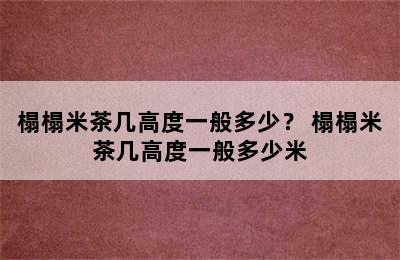 榻榻米茶几高度一般多少？ 榻榻米茶几高度一般多少米